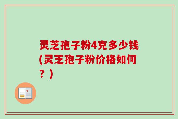 灵芝孢子粉4克多少钱(灵芝孢子粉价格如何?)-第1张图片-卓越灵芝孢子粉 灵芝孢子粉4克多少钱(灵芝孢子粉价格如何?)-第1张图片-卓越灵芝孢子粉