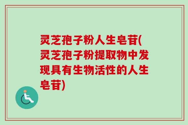 灵芝孢子粉人生皂苷(灵芝孢子粉提取物中发现具有生物活性的人生皂苷)-第1张图片-卓越灵芝孢子粉 灵芝孢子粉人生皂苷(灵芝孢子粉提取物中发现具有生物活性的人生皂苷)-第1张图片-卓越灵芝孢子粉