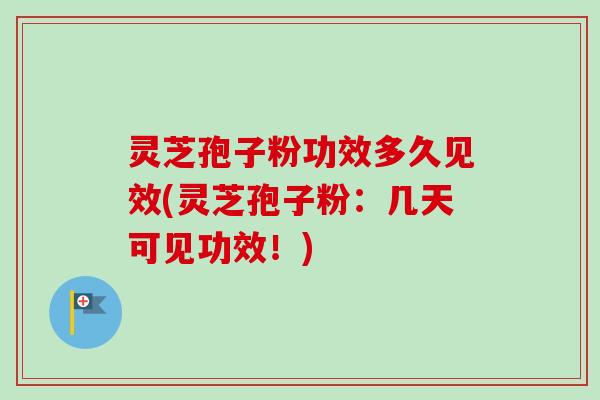 灵芝孢子粉功效多久见效(灵芝孢子粉:几天可见功效!)-第1张图片-卓越灵芝孢子粉 灵芝孢子粉功效多久见效(灵芝孢子粉:几天可见功效!)-第1张图片-卓越灵芝孢子粉