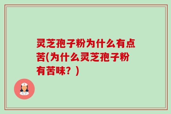 灵芝孢子粉为什么有点苦(为什么灵芝孢子粉有苦味？)-第1张图片-卓越灵芝孢子粉
