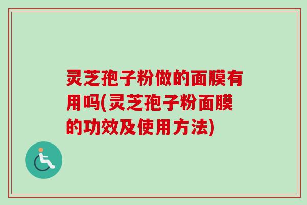 灵芝孢子粉做的面膜有用吗(灵芝孢子粉面膜的功效及使用方法)-第1张图片-卓越灵芝孢子粉 灵芝孢子粉做的面膜有用吗(灵芝孢子粉面膜的功效及使用方法)-第1张图片-卓越灵芝孢子粉
