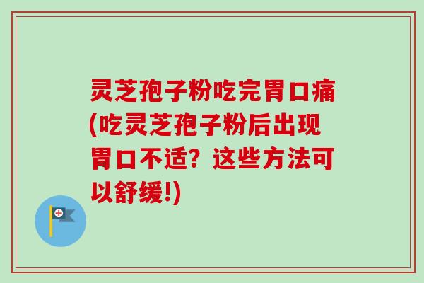 灵芝孢子粉吃完胃口痛(吃灵芝孢子粉后出现胃口不适?这些方法可以舒缓!)-第1张图片-卓越灵芝孢子粉 灵芝孢子粉吃完胃口痛(吃灵芝孢子粉后出现胃口不适?这些方法可以舒缓!)-第1张图片-卓越灵芝孢子粉