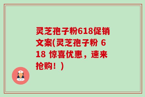 灵芝孢子粉618促销文案(灵芝孢子粉 618 惊喜优惠,速来抢购!)-第1张图片-卓越灵芝孢子粉 灵芝孢子粉618促销文案(灵芝孢子粉 618 惊喜优惠,速来抢购!)-第1张图片-卓越灵芝孢子粉