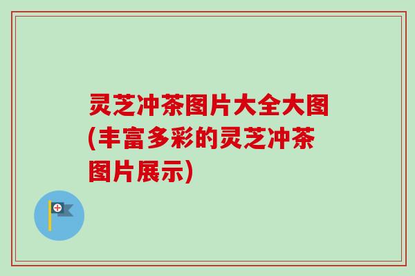 灵芝冲茶图片大全大图(丰富多彩的灵芝冲茶图片展示)-第1张图片-卓越灵芝孢子粉 灵芝冲茶图片大全大图(丰富多彩的灵芝冲茶图片展示)-第1张图片-卓越灵芝孢子粉
