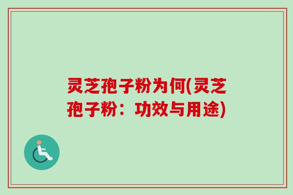 灵芝孢子粉为何(灵芝孢子粉：功效与用途)-第1张图片-卓越灵芝孢子粉