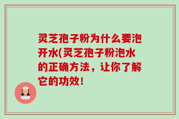 灵芝孢子粉为什么要泡开水(灵芝孢子粉泡水的正确方法，让你了解它的功效！-第1张图片-卓越灵芝孢子粉