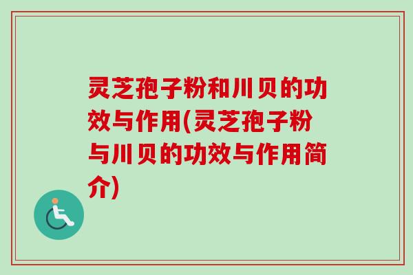 灵芝孢子粉和川贝的功效与作用(灵芝孢子粉与川贝的功效与作用简介)-第1张图片-卓越灵芝孢子粉 灵芝孢子粉和川贝的功效与作用(灵芝孢子粉与川贝的功效与作用简介)-第1张图片-卓越灵芝孢子粉