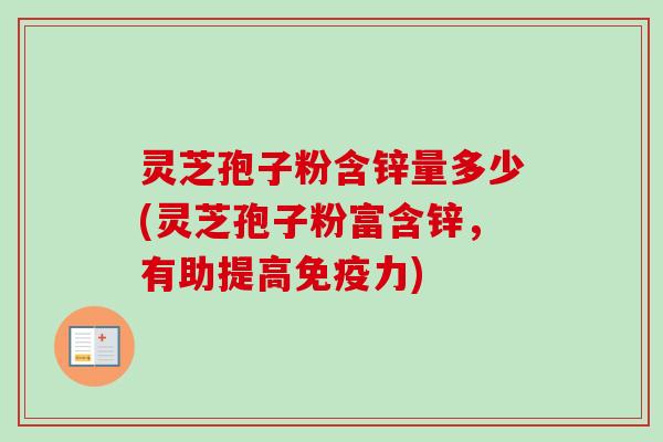 灵芝孢子粉含锌量多少(灵芝孢子粉富含锌,有助提高免疫力)-第1张图片-卓越灵芝孢子粉 灵芝孢子粉含锌量多少(灵芝孢子粉富含锌,有助提高免疫力)-第1张图片-卓越灵芝孢子粉