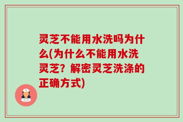 灵芝不能用水洗吗为什么(为什么不能用水洗灵芝?解密灵芝洗涤的正确方式)-第1张图片-卓越灵芝孢子粉 灵芝不能用水洗吗为什么(为什么不能用水洗灵芝?解密灵芝洗涤的正确方式)-第1张图片-卓越灵芝孢子粉