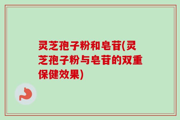 灵芝孢子粉和皂苷(灵芝孢子粉与皂苷的双重保健效果)-第1张图片-卓越灵芝孢子粉 灵芝孢子粉和皂苷(灵芝孢子粉与皂苷的双重保健效果)-第1张图片-卓越灵芝孢子粉