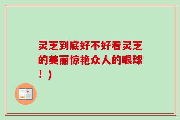 灵芝到底好不好看灵芝的美丽惊艳众人的眼球!)-第1张图片-卓越灵芝孢子粉 灵芝到底好不好看灵芝的美丽惊艳众人的眼球!)-第1张图片-卓越灵芝孢子粉