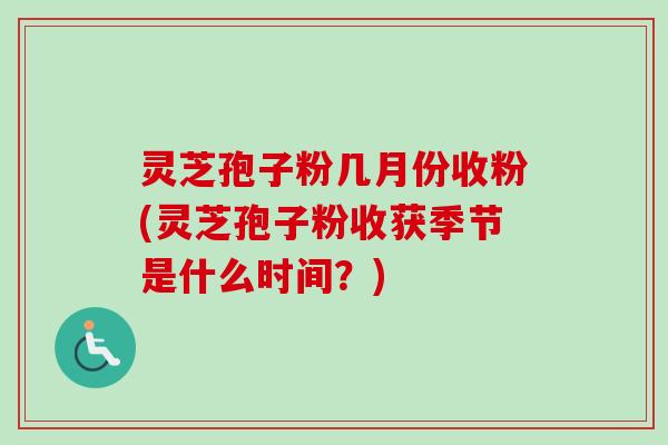 灵芝孢子粉几月份收粉(灵芝孢子粉收获季节是什么时间?)-第1张图片-卓越灵芝孢子粉 灵芝孢子粉几月份收粉(灵芝孢子粉收获季节是什么时间?)-第1张图片-卓越灵芝孢子粉