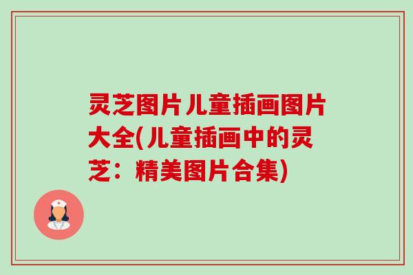 灵芝图片儿童插画图片大全(儿童插画中的灵芝:精美图片合集)-第1张图片-卓越灵芝孢子粉 灵芝图片儿童插画图片大全(儿童插画中的灵芝:精美图片合集)-第1张图片-卓越灵芝孢子粉
