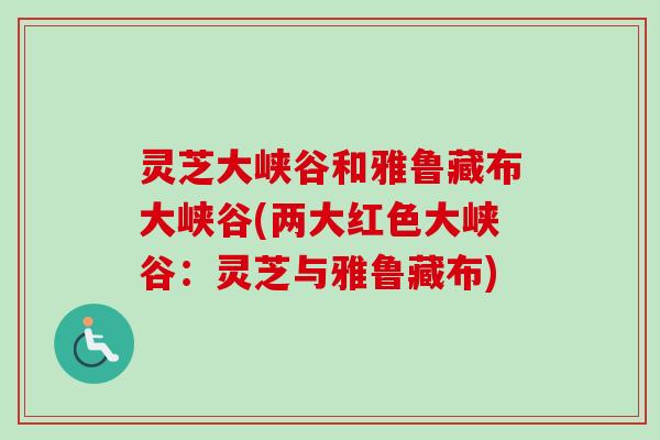 灵芝大峡谷和雅鲁藏布大峡谷(两大红色大峡谷:灵芝与雅鲁藏布)-第1张图片-卓越灵芝孢子粉 灵芝大峡谷和雅鲁藏布大峡谷(两大红色大峡谷:灵芝与雅鲁藏布)-第1张图片-卓越灵芝孢子粉