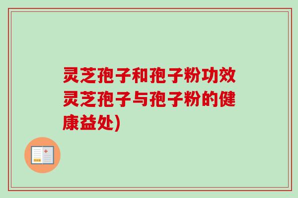 灵芝孢子和孢子粉功效灵芝孢子与孢子粉的健康益处)-第1张图片-卓越灵芝孢子粉