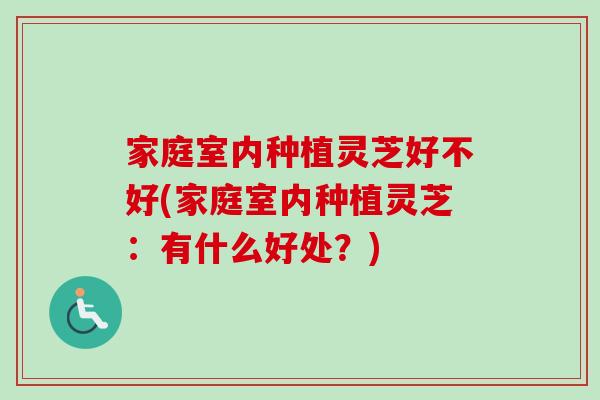 家庭室内种植灵芝好不好(家庭室内种植灵芝:有什么好处?)-第1张图片-卓越灵芝孢子粉 家庭室内种植灵芝好不好(家庭室内种植灵芝:有什么好处?)-第1张图片-卓越灵芝孢子粉