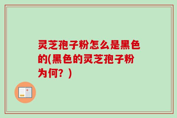 灵芝孢子粉怎么是黑色的(黑色的灵芝孢子粉为何?)-第1张图片-卓越灵芝孢子粉 灵芝孢子粉怎么是黑色的(黑色的灵芝孢子粉为何?)-第1张图片-卓越灵芝孢子粉