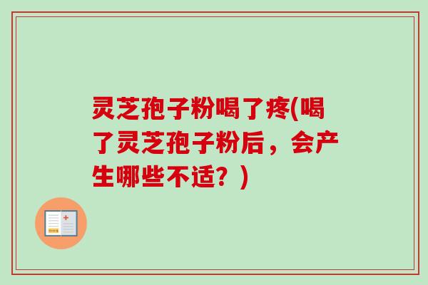 灵芝孢子粉喝了疼(喝了灵芝孢子粉后,会产生哪些不适?)-第1张图片-卓越灵芝孢子粉 灵芝孢子粉喝了疼(喝了灵芝孢子粉后,会产生哪些不适?)-第1张图片-卓越灵芝孢子粉