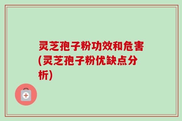 灵芝孢子粉功效和危害(灵芝孢子粉优缺点分析)-第1张图片-卓越灵芝孢子粉 灵芝孢子粉功效和危害(灵芝孢子粉优缺点分析)-第1张图片-卓越灵芝孢子粉