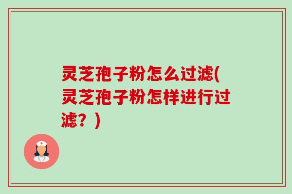 灵芝孢子粉怎么过滤(灵芝孢子粉怎样进行过滤?)-第1张图片-卓越灵芝孢子粉 灵芝孢子粉怎么过滤(灵芝孢子粉怎样进行过滤?)-第1张图片-卓越灵芝孢子粉