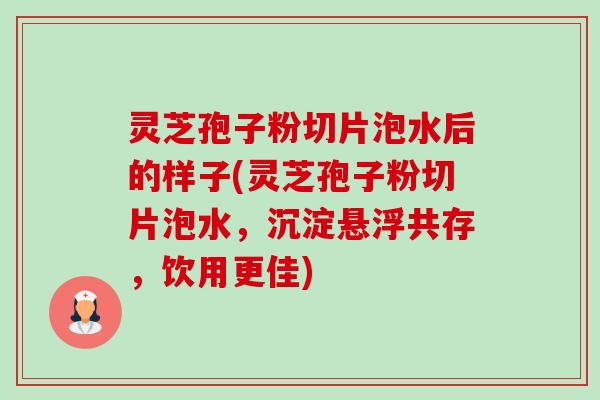 灵芝孢子粉切片泡水后的样子(灵芝孢子粉切片泡水,沉淀悬浮共存,饮用更佳)-第1张图片-卓越灵芝孢子粉 灵芝孢子粉切片泡水后的样子(灵芝孢子粉切片泡水,沉淀悬浮共存,饮用更佳)-第1张图片-卓越灵芝孢子粉