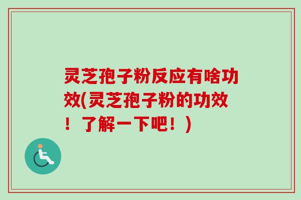 灵芝孢子粉反应有啥功效(灵芝孢子粉的功效!了解一下吧!)-第1张图片-卓越灵芝孢子粉 灵芝孢子粉反应有啥功效(灵芝孢子粉的功效!了解一下吧!)-第1张图片-卓越灵芝孢子粉