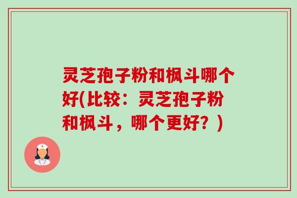 灵芝孢子粉和枫斗哪个好(比较:灵芝孢子粉和枫斗,哪个更好?)-第1张图片-卓越灵芝孢子粉 灵芝孢子粉和枫斗哪个好(比较:灵芝孢子粉和枫斗,哪个更好?)-第1张图片-卓越灵芝孢子粉