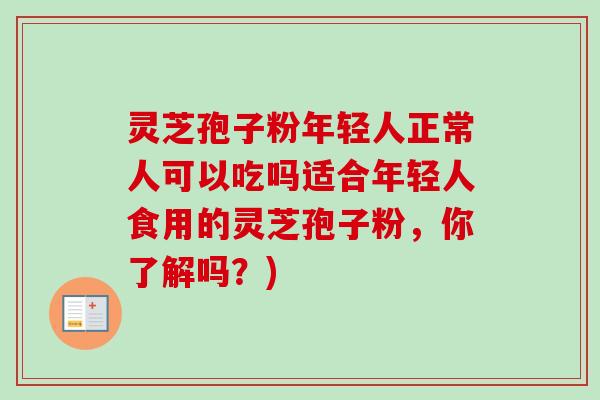 灵芝孢子粉年轻人正常人可以吃吗适合年轻人食用的灵芝孢子粉,你了解吗?)-第1张图片-卓越灵芝孢子粉 灵芝孢子粉年轻人正常人可以吃吗适合年轻人食用的灵芝孢子粉,你了解吗?)-第1张图片-卓越灵芝孢子粉
