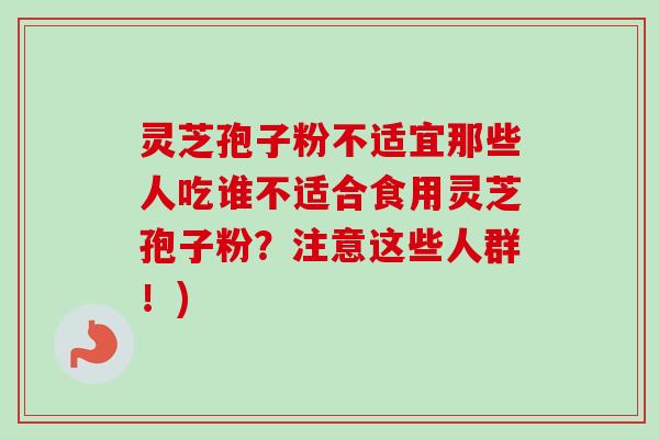 灵芝孢子粉不适宜那些人吃谁不适合食用灵芝孢子粉?注意这些人群!)-第1张图片-卓越灵芝孢子粉 灵芝孢子粉不适宜那些人吃谁不适合食用灵芝孢子粉?注意这些人群!)-第1张图片-卓越灵芝孢子粉
