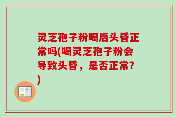 灵芝孢子粉喝后头昏正常吗(喝灵芝孢子粉会导致头昏,是否正常?)-第1张图片-卓越灵芝孢子粉 灵芝孢子粉喝后头昏正常吗(喝灵芝孢子粉会导致头昏,是否正常?)-第1张图片-卓越灵芝孢子粉