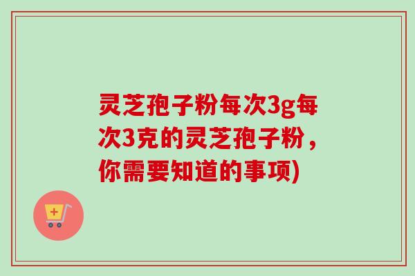 灵芝孢子粉每次3g每次3克的灵芝孢子粉,你需要知道的事项)-第1张图片-卓越灵芝孢子粉 灵芝孢子粉每次3g每次3克的灵芝孢子粉,你需要知道的事项)-第1张图片-卓越灵芝孢子粉