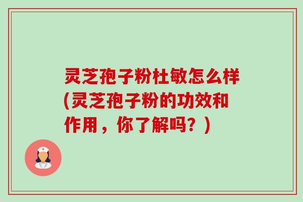 灵芝孢子粉杜敏怎么样(灵芝孢子粉的功效和作用,你了解吗?)-第1张图片-卓越灵芝孢子粉 灵芝孢子粉杜敏怎么样(灵芝孢子粉的功效和作用,你了解吗?)-第1张图片-卓越灵芝孢子粉