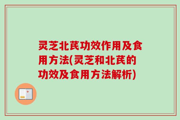 灵芝北芪功效作用及食用方法(灵芝和北芪的功效及食用方法解析)-第1张图片-卓越灵芝孢子粉 灵芝北芪功效作用及食用方法(灵芝和北芪的功效及食用方法解析)-第1张图片-卓越灵芝孢子粉