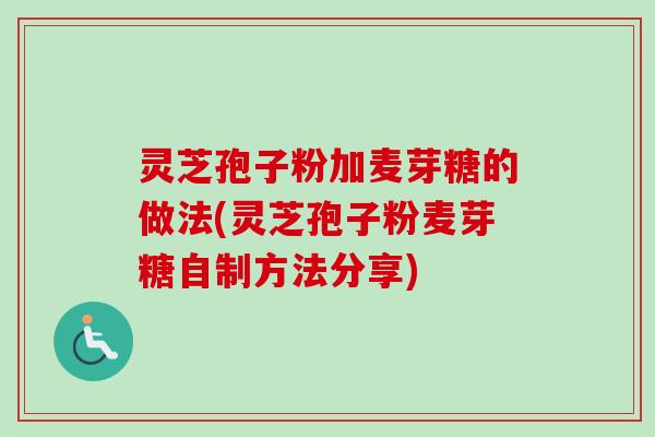 灵芝孢子粉加麦芽糖的做法(灵芝孢子粉麦芽糖自制方法分享)-第1张图片-卓越灵芝孢子粉