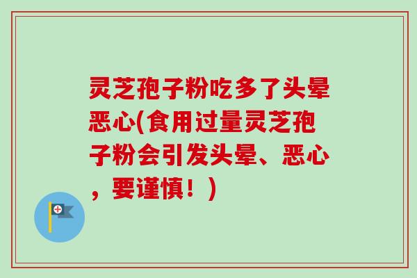 灵芝孢子粉吃多了头晕恶心(食用过量灵芝孢子粉会引发头晕、恶心,要谨慎!)-第1张图片-卓越灵芝孢子粉 灵芝孢子粉吃多了头晕恶心(食用过量灵芝孢子粉会引发头晕、恶心,要谨慎!)-第1张图片-卓越灵芝孢子粉