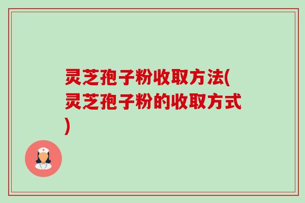 灵芝孢子粉收取方法(灵芝孢子粉的收取方式)-第1张图片-卓越灵芝孢子粉 灵芝孢子粉收取方法(灵芝孢子粉的收取方式)-第1张图片-卓越灵芝孢子粉