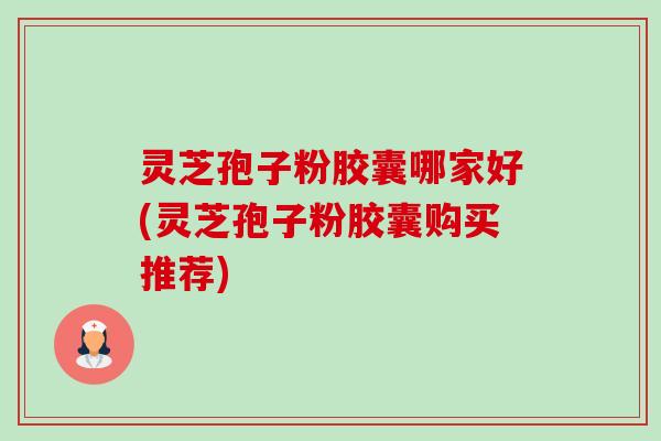 灵芝孢子粉胶囊哪家好(灵芝孢子粉胶囊购买推荐)-第1张图片-卓越灵芝孢子粉 灵芝孢子粉胶囊哪家好(灵芝孢子粉胶囊购买推荐)-第1张图片-卓越灵芝孢子粉