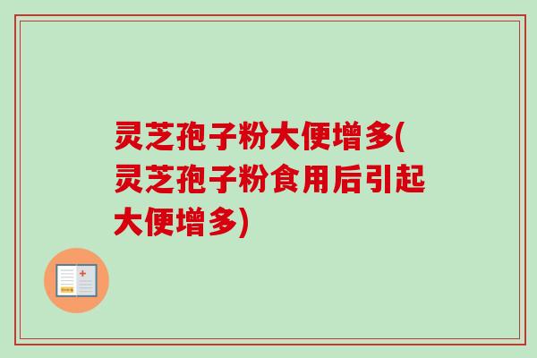 灵芝孢子粉大便增多(灵芝孢子粉食用后引起大便增多)-第1张图片-卓越灵芝孢子粉