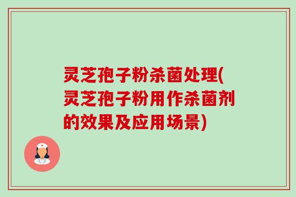 灵芝孢子粉杀菌处理(灵芝孢子粉用作杀菌剂的效果及应用场景)-第1张图片-卓越灵芝孢子粉 灵芝孢子粉杀菌处理(灵芝孢子粉用作杀菌剂的效果及应用场景)-第1张图片-卓越灵芝孢子粉