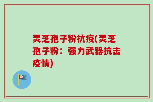灵芝孢子粉抗疫(灵芝孢子粉:强力武器抗击疫情)-第1张图片-卓越灵芝孢子粉 灵芝孢子粉抗疫(灵芝孢子粉:强力武器抗击疫情)-第1张图片-卓越灵芝孢子粉