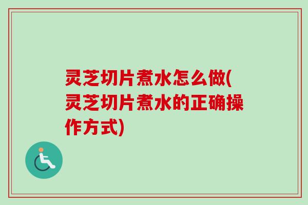 灵芝切片煮水怎么做(灵芝切片煮水的正确操作方式)-第1张图片-卓越灵芝孢子粉 灵芝切片煮水怎么做(灵芝切片煮水的正确操作方式)-第1张图片-卓越灵芝孢子粉