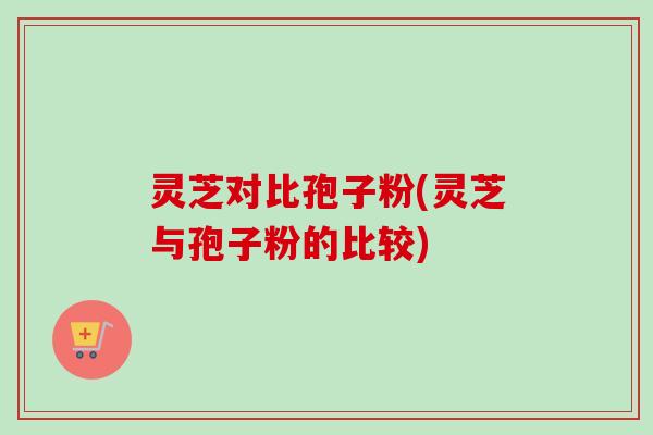 灵芝对比孢子粉(灵芝与孢子粉的比较)-第1张图片-卓越灵芝孢子粉 灵芝对比孢子粉(灵芝与孢子粉的比较)-第1张图片-卓越灵芝孢子粉