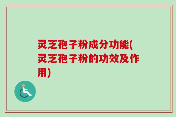 灵芝孢子粉成分功能(灵芝孢子粉的功效及作用)-第1张图片-卓越灵芝孢子粉 灵芝孢子粉成分功能(灵芝孢子粉的功效及作用)-第1张图片-卓越灵芝孢子粉