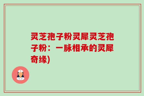 灵芝孢子粉灵犀灵芝孢子粉:一脉相承的灵犀奇缘)-第1张图片-卓越灵芝孢子粉 灵芝孢子粉灵犀灵芝孢子粉:一脉相承的灵犀奇缘)-第1张图片-卓越灵芝孢子粉
