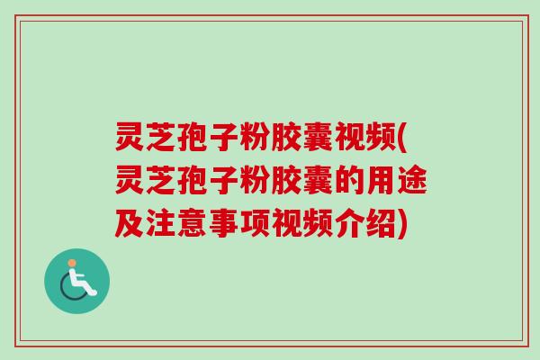 灵芝孢子粉胶囊视频(灵芝孢子粉胶囊的用途及注意事项视频介绍)-第1张图片-卓越灵芝孢子粉 灵芝孢子粉胶囊视频(灵芝孢子粉胶囊的用途及注意事项视频介绍)-第1张图片-卓越灵芝孢子粉