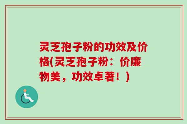 灵芝孢子粉的功效及价格(灵芝孢子粉:价廉物美,功效卓著!)-第1张图片-卓越灵芝孢子粉 灵芝孢子粉的功效及价格(灵芝孢子粉:价廉物美,功效卓著!)-第1张图片-卓越灵芝孢子粉