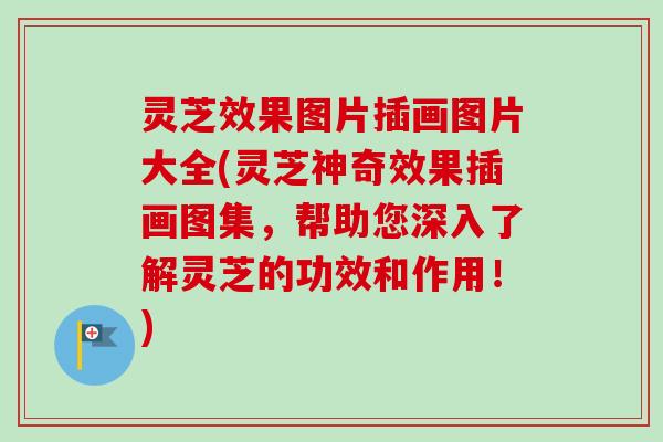 灵芝效果图片插画图片大全(灵芝神奇效果插画图集,帮助您深入了解灵芝的功效和作用!)-第1张图片-卓越灵芝孢子粉 灵芝效果图片插画图片大全(灵芝神奇效果插画图集,帮助您深入了解灵芝的功效和作用!)-第1张图片-卓越灵芝孢子粉