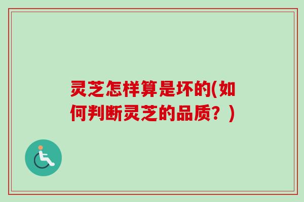 灵芝怎样算是坏的(如何判断灵芝的品质?)-第1张图片-卓越灵芝孢子粉 灵芝怎样算是坏的(如何判断灵芝的品质?)-第1张图片-卓越灵芝孢子粉