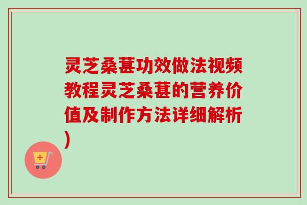 灵芝桑葚功效做法视频教程灵芝桑葚的营养价值及制作方法详细解析)-第1张图片-卓越灵芝孢子粉