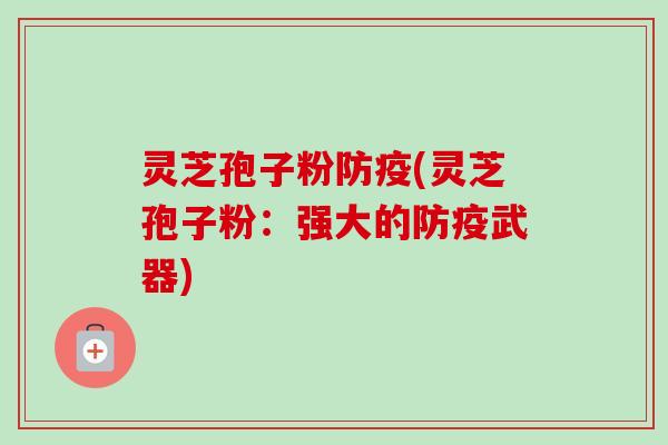 灵芝孢子粉防疫(灵芝孢子粉:强大的防疫武器)-第1张图片-卓越灵芝孢子粉 灵芝孢子粉防疫(灵芝孢子粉:强大的防疫武器)-第1张图片-卓越灵芝孢子粉